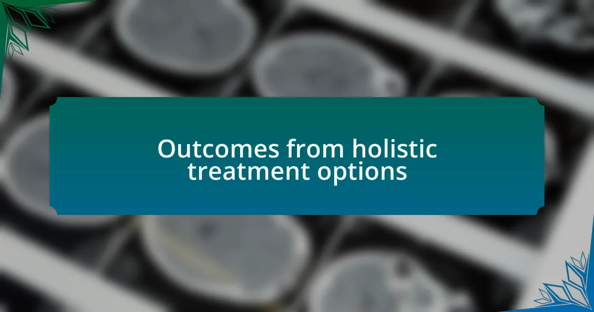 Outcomes from holistic treatment options