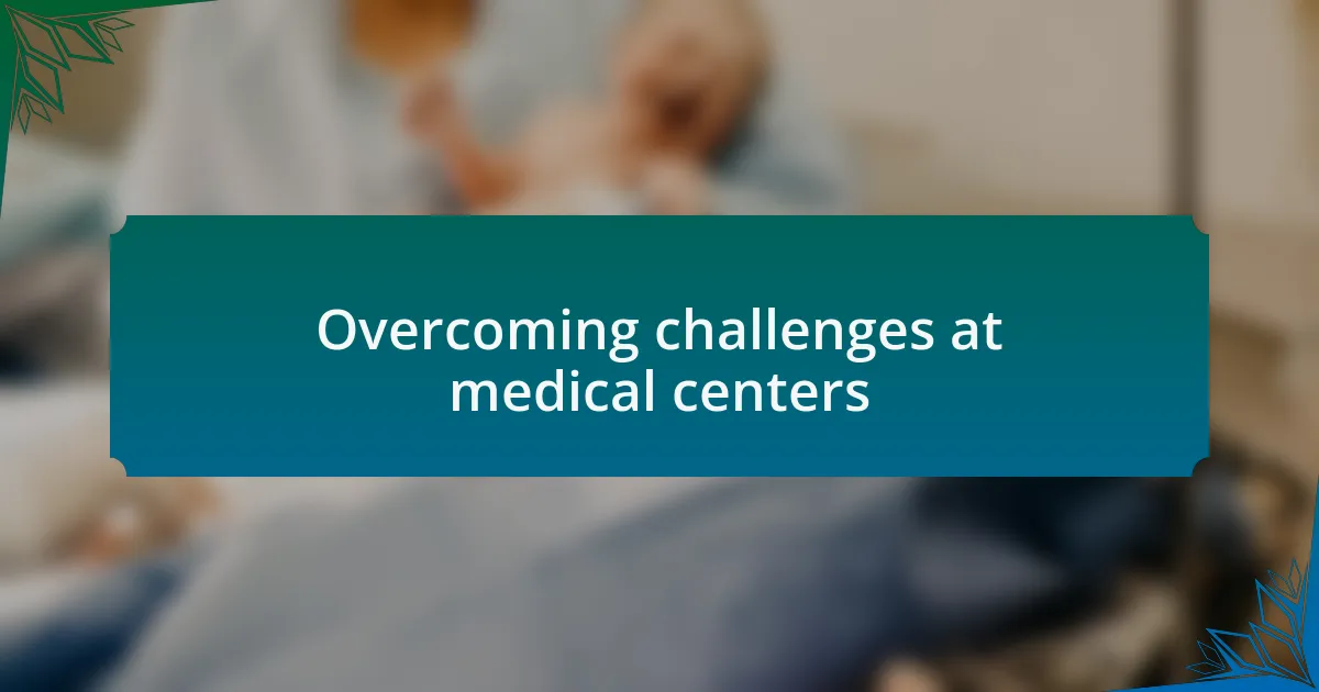 Overcoming challenges at medical centers