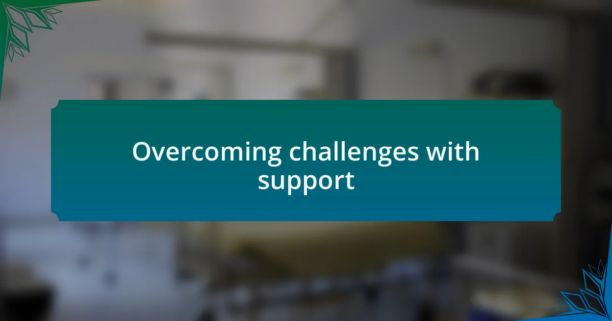 Overcoming challenges with support