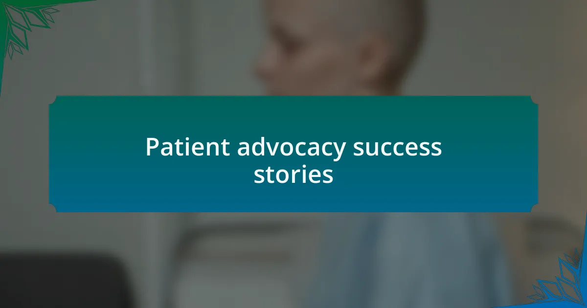 Patient advocacy success stories