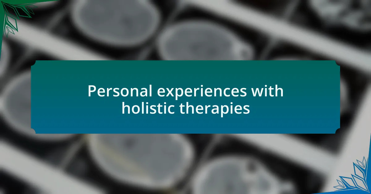 Personal experiences with holistic therapies