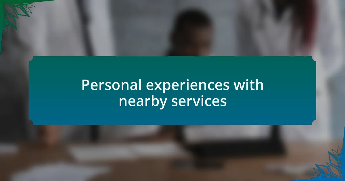 Personal experiences with nearby services