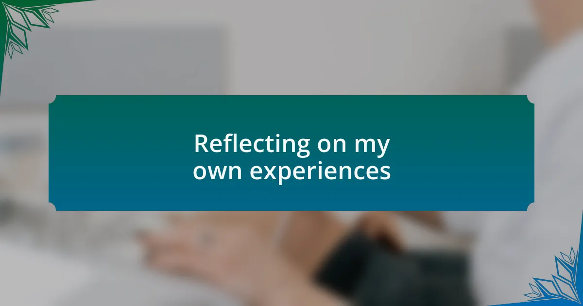 Reflecting on my own experiences