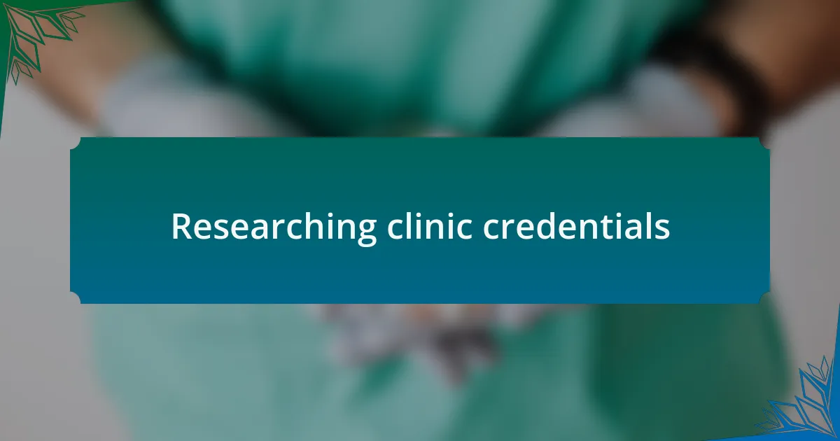 Researching clinic credentials