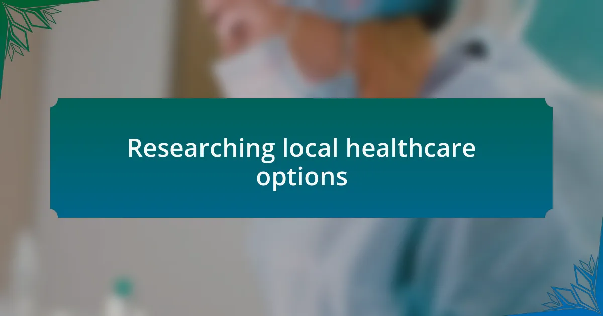 Researching local healthcare options