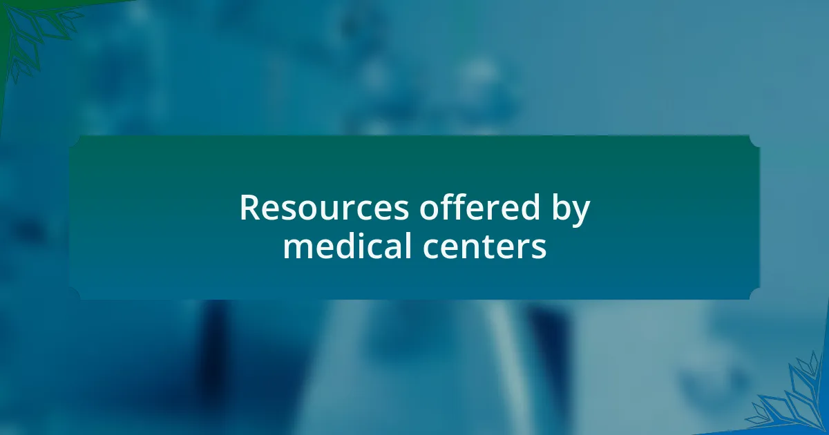 Resources offered by medical centers