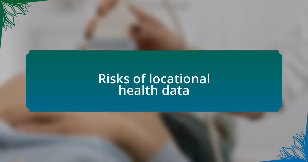 Risks of locational health data