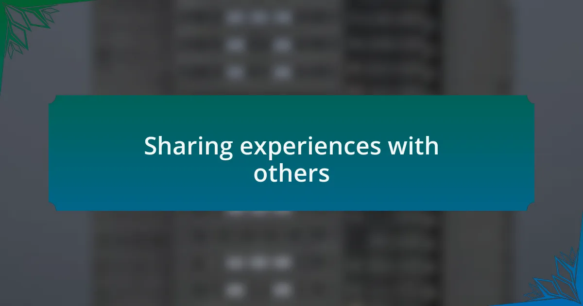 Sharing experiences with others