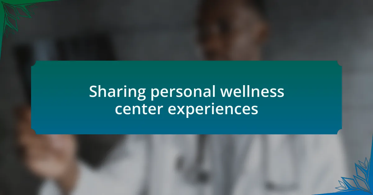 Sharing personal wellness center experiences