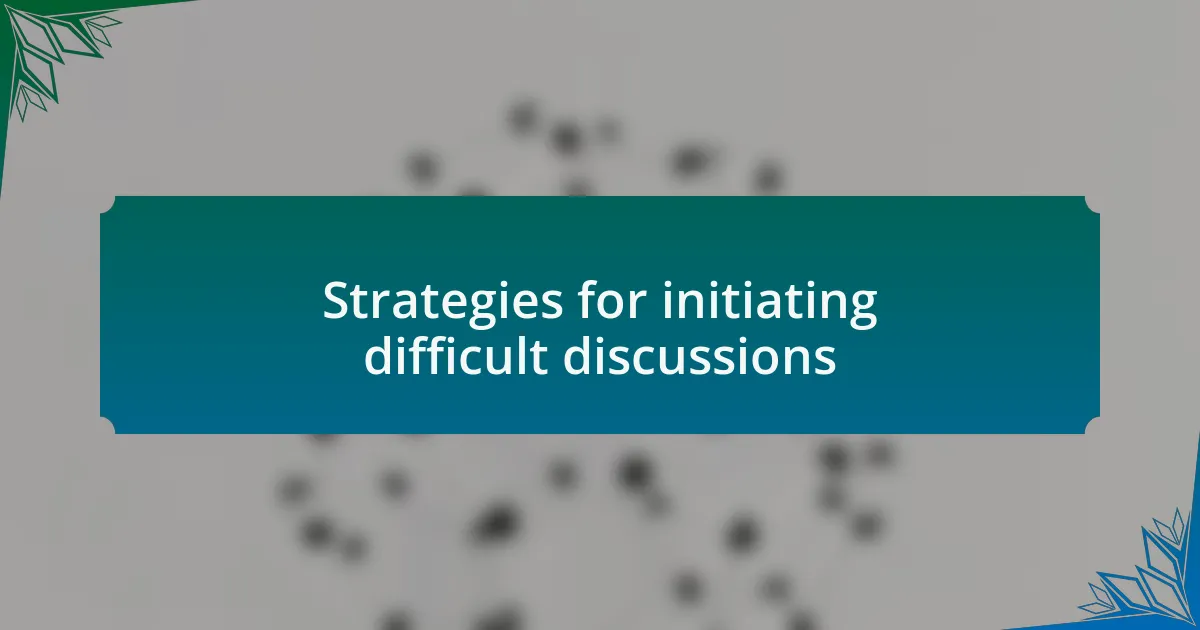Strategies for initiating difficult discussions