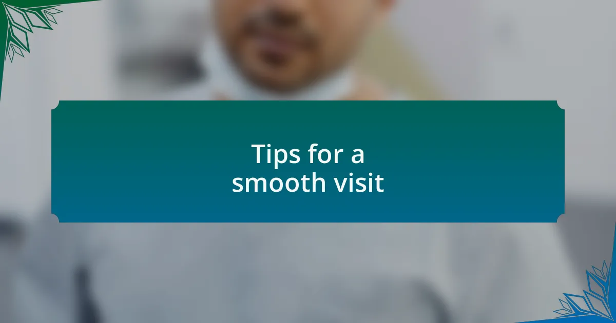 Tips for a smooth visit