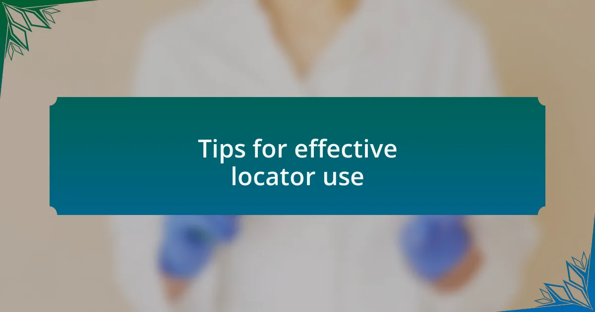Tips for effective locator use