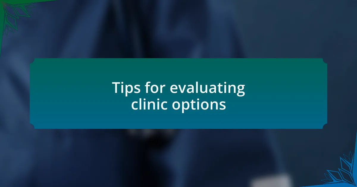 Tips for evaluating clinic options