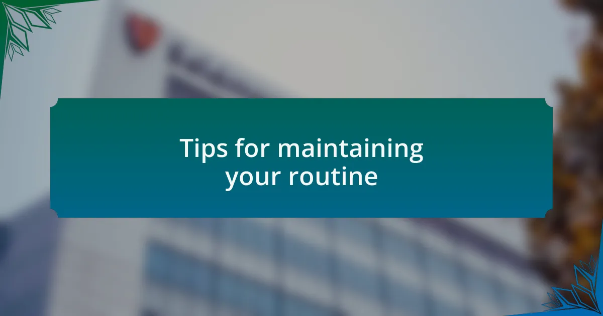 Tips for maintaining your routine