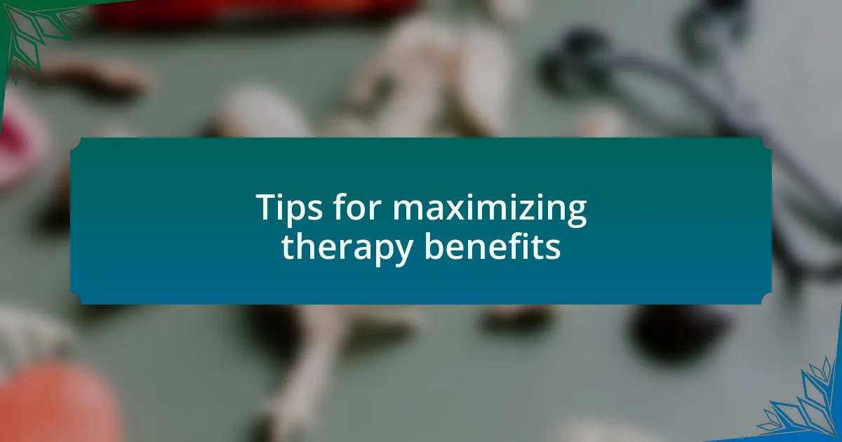 Tips for maximizing therapy benefits