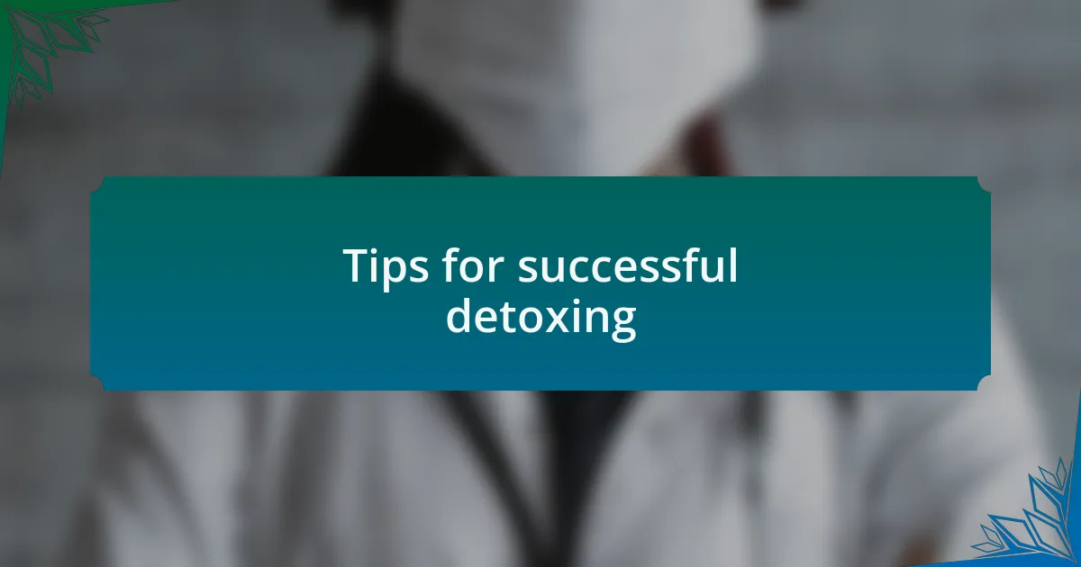 Tips for successful detoxing