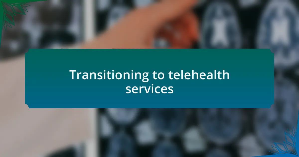 Transitioning to telehealth services