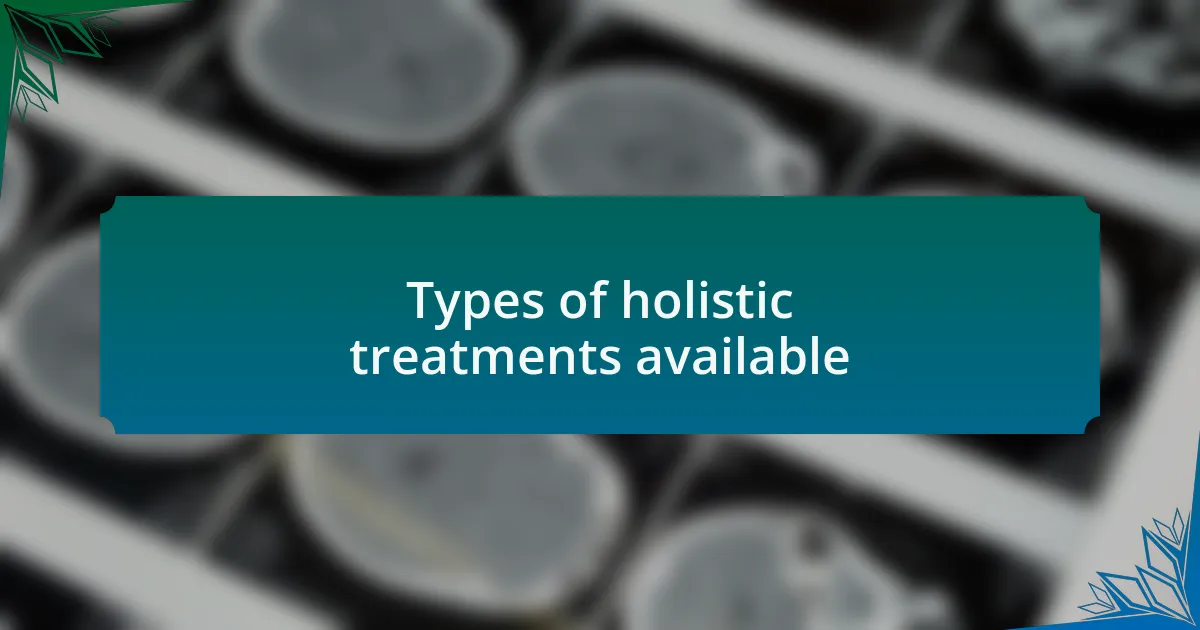Types of holistic treatments available