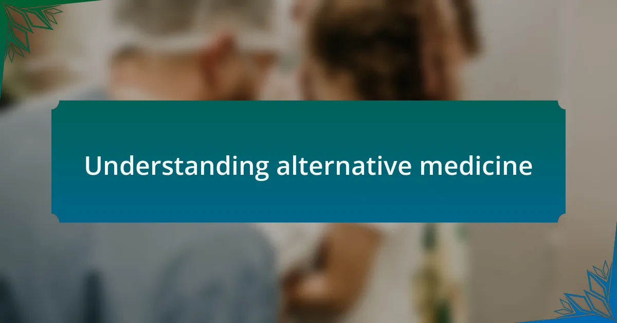 Understanding alternative medicine