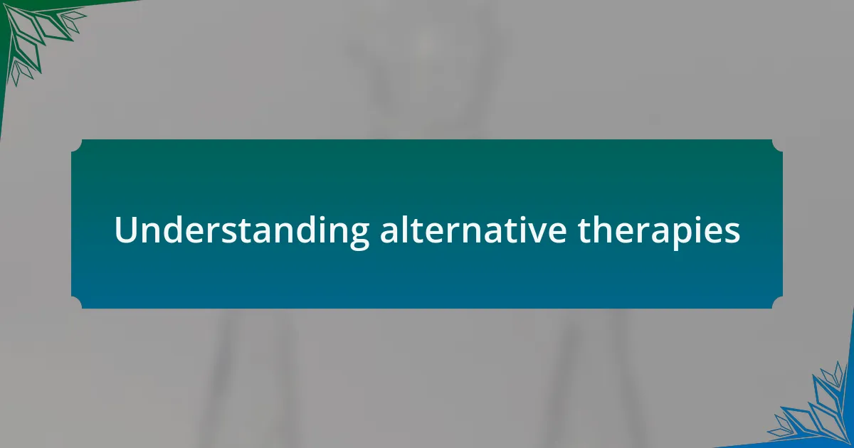 Understanding alternative therapies