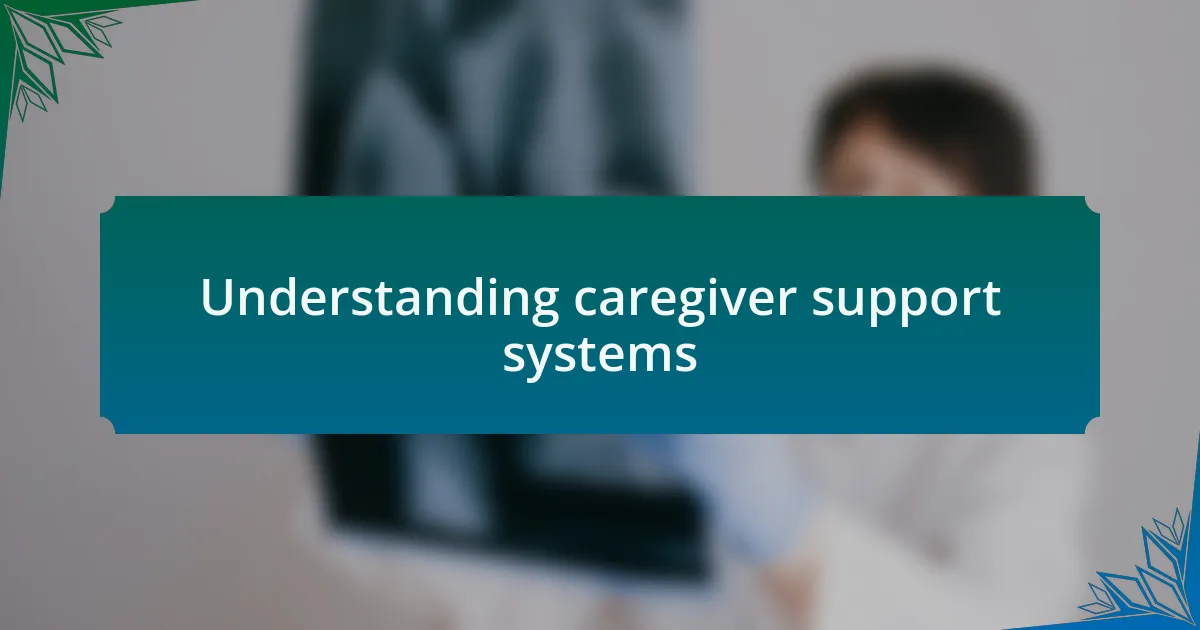 Understanding caregiver support systems