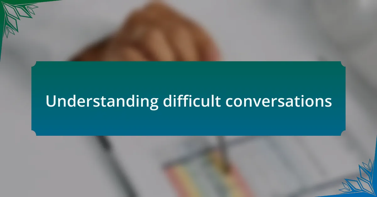 Understanding difficult conversations