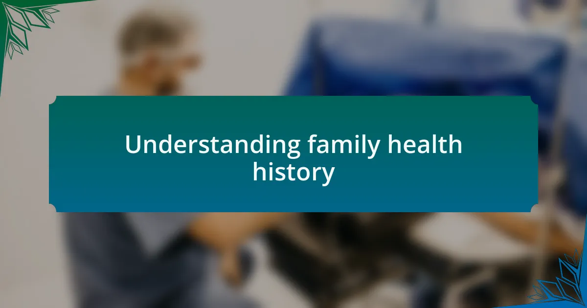 Understanding family health history