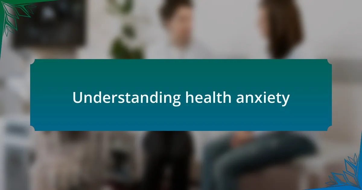 Understanding health anxiety