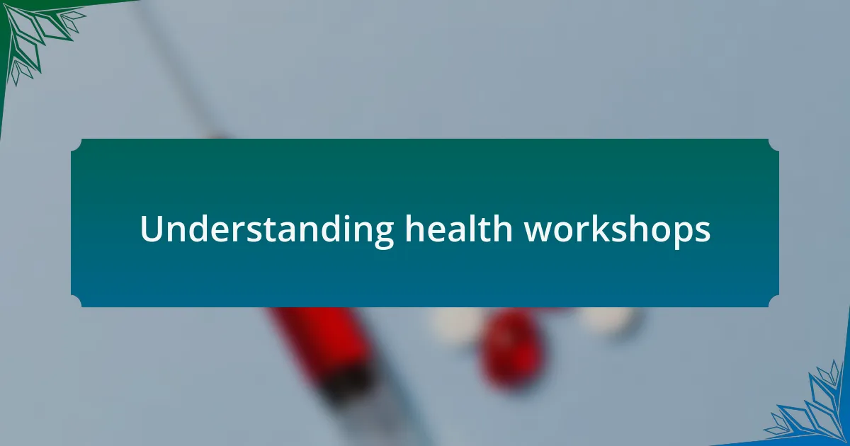 Understanding health workshops