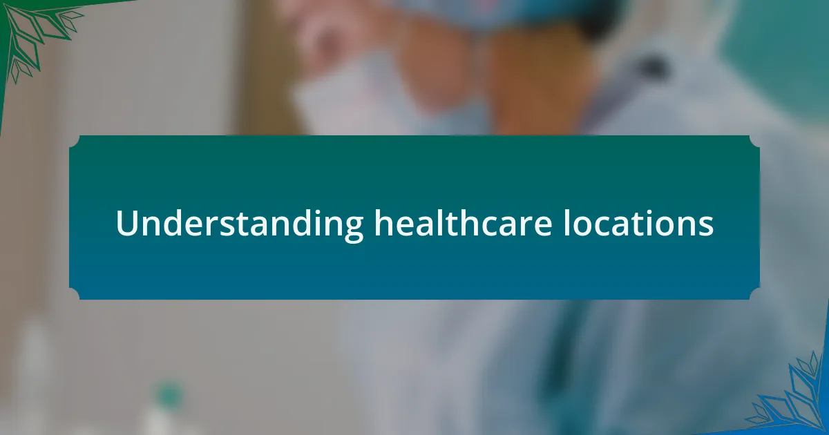 Understanding healthcare locations