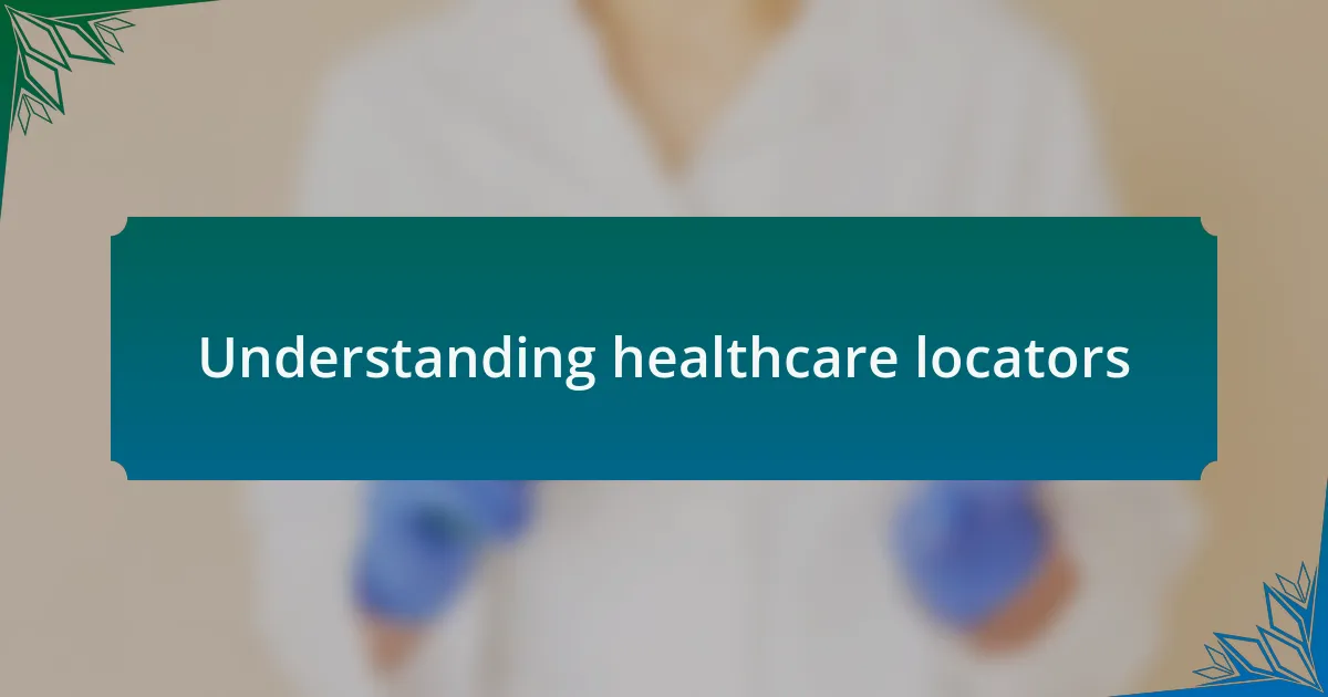 Understanding healthcare locators