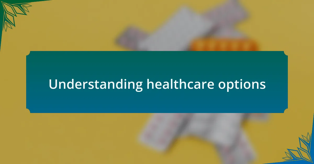 Understanding healthcare options