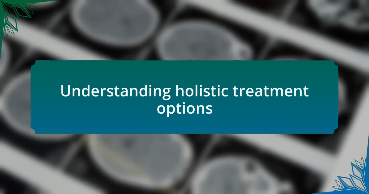 Understanding holistic treatment options