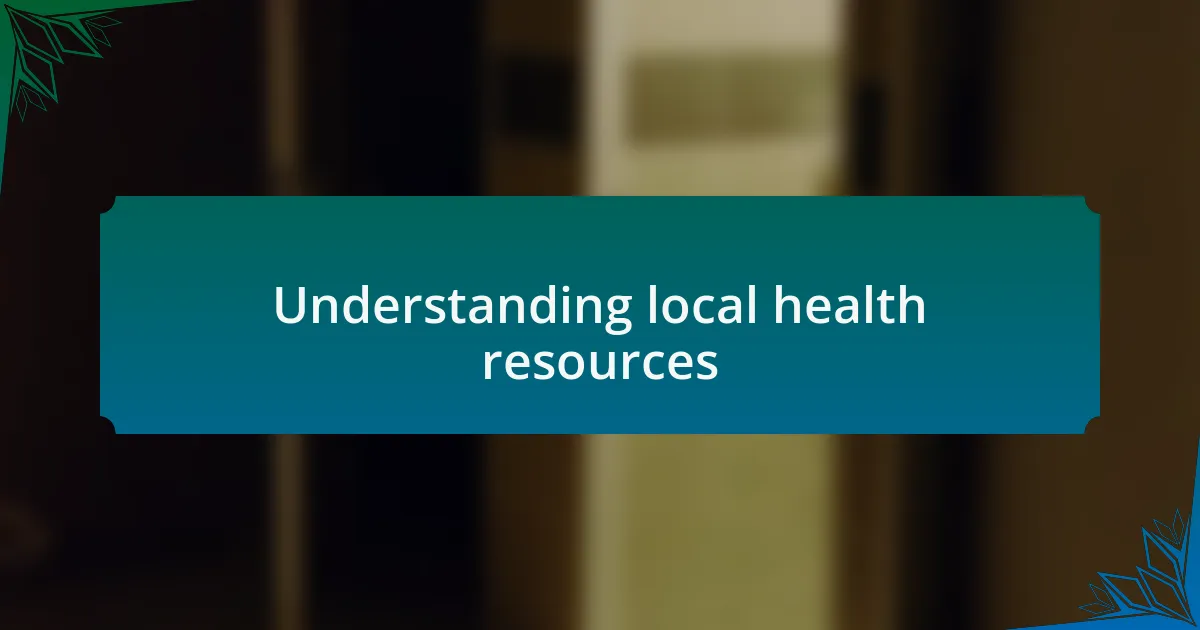 Understanding local health resources