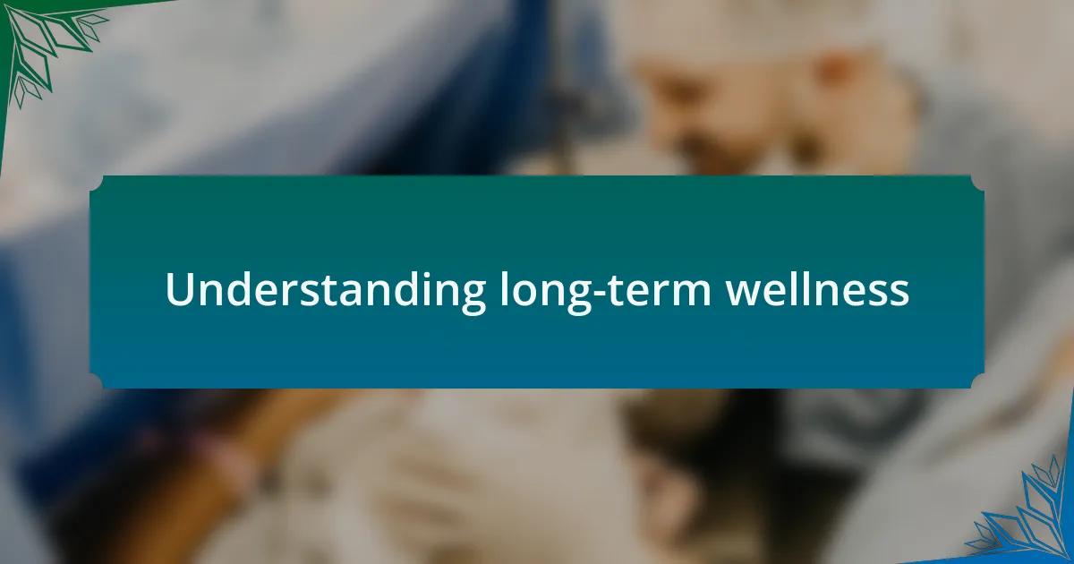 Understanding long-term wellness