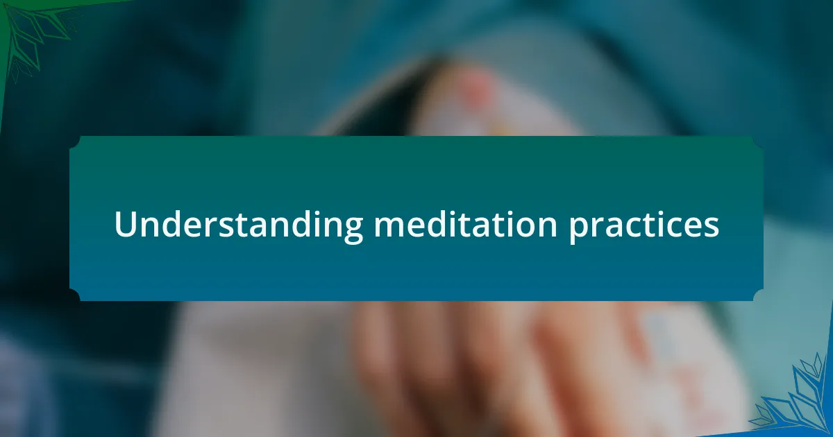 Understanding meditation practices