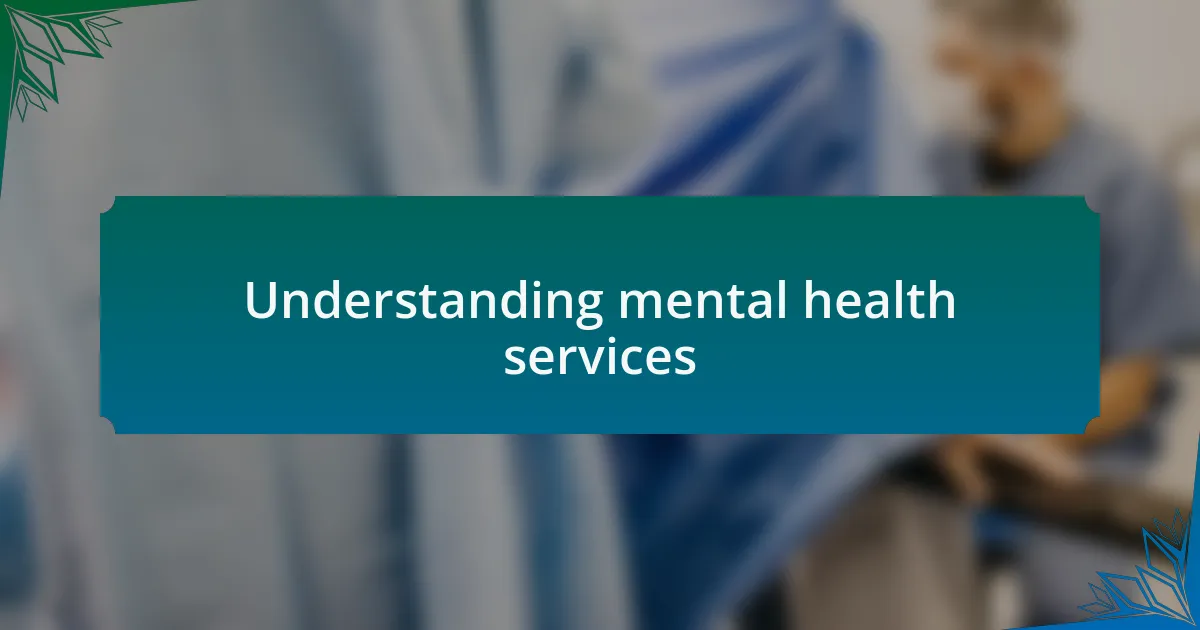 Understanding mental health services