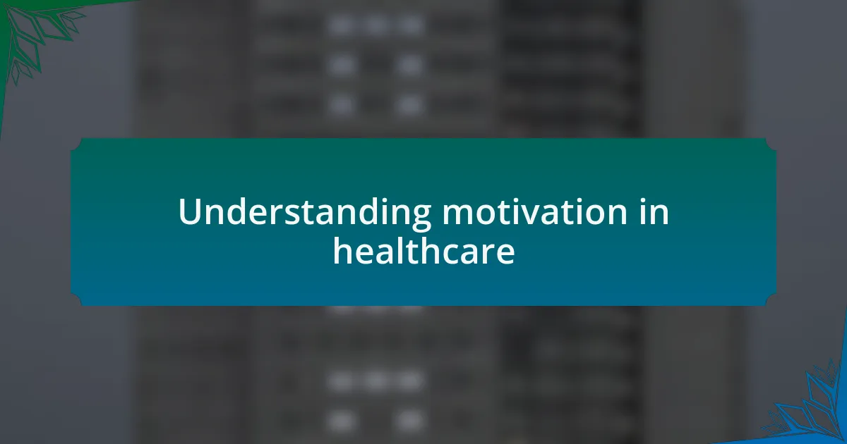Understanding motivation in healthcare