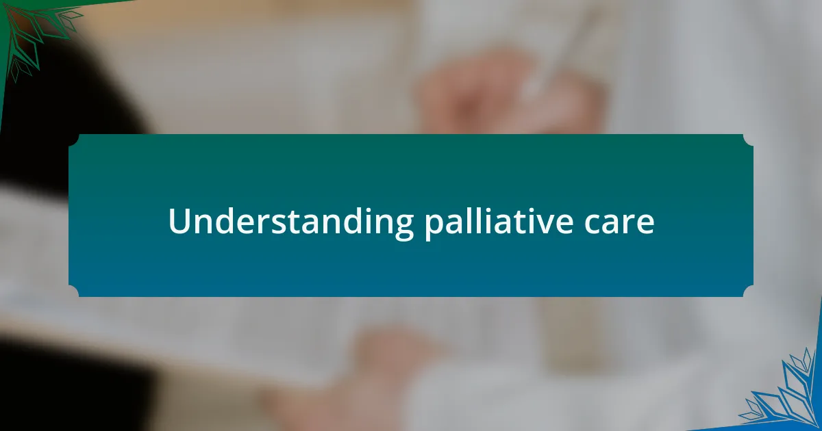 Understanding palliative care