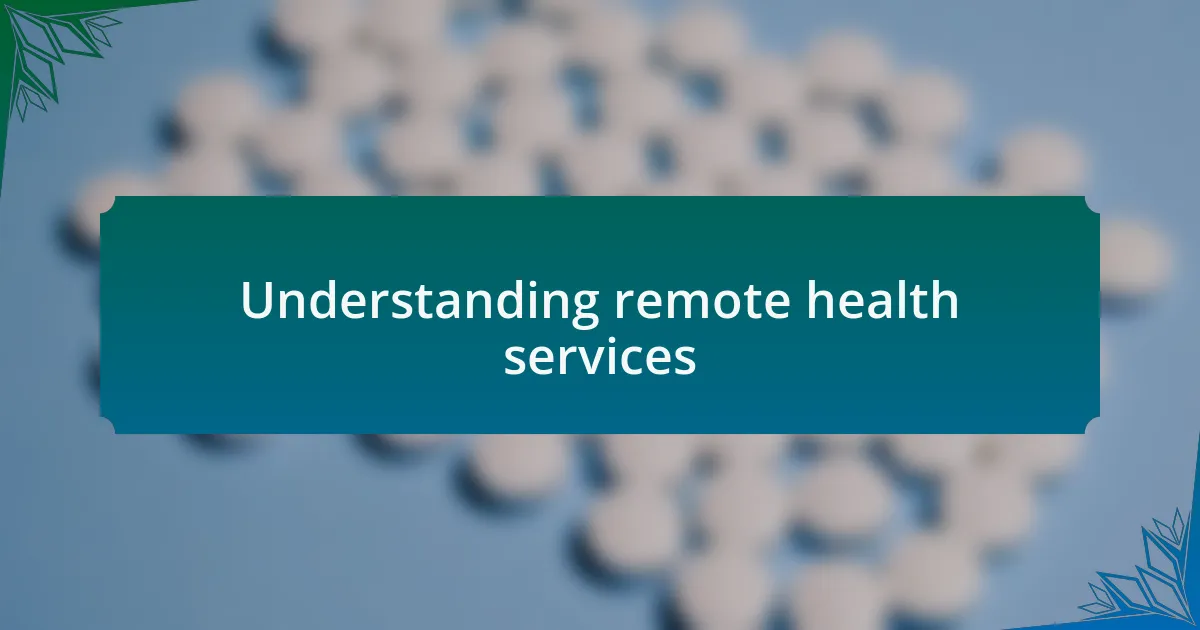 Understanding remote health services