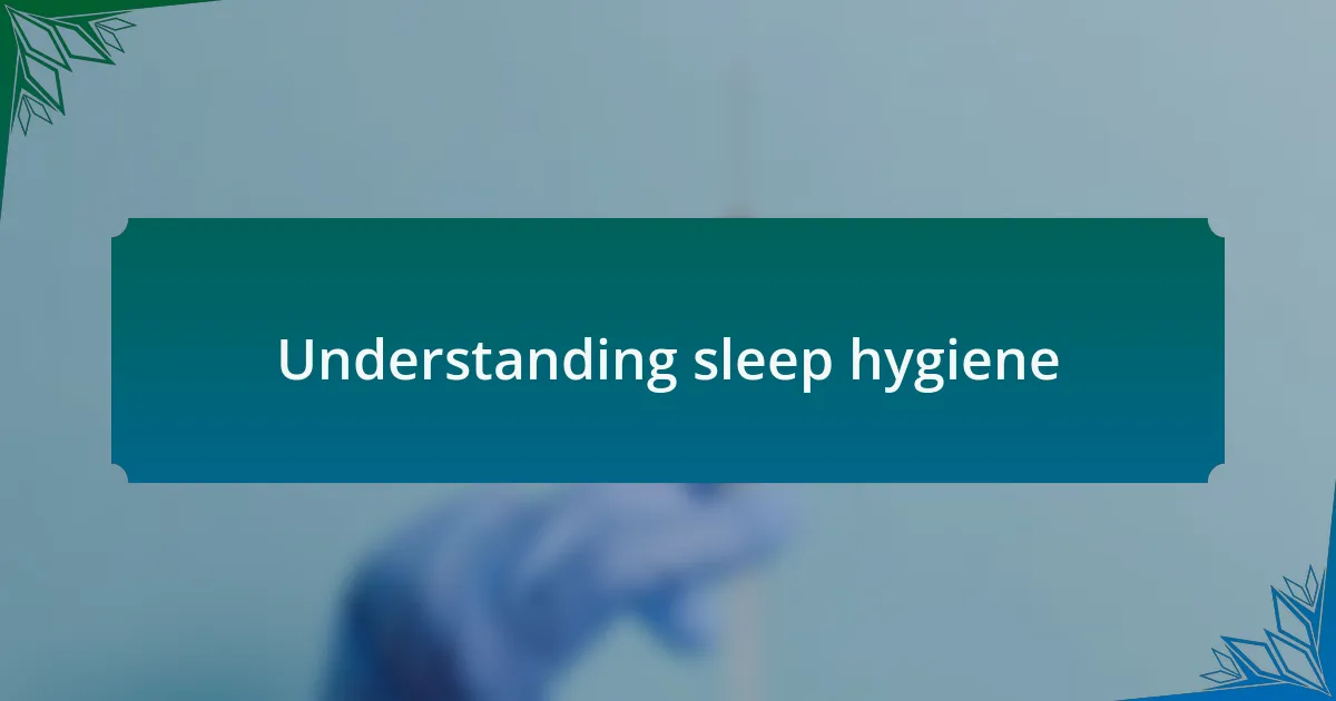 Understanding sleep hygiene