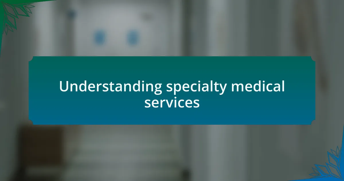 Understanding specialty medical services