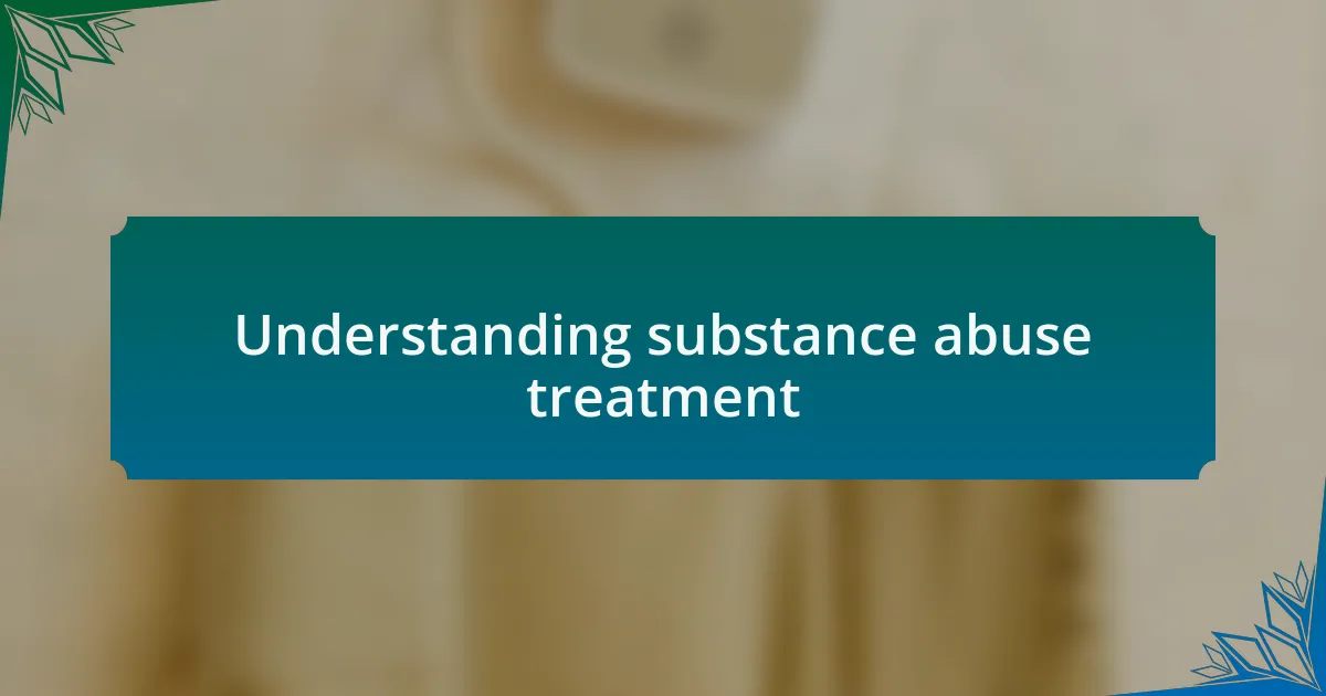 Understanding substance abuse treatment