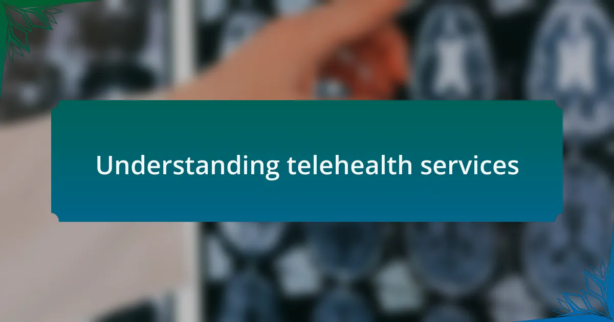 Understanding telehealth services