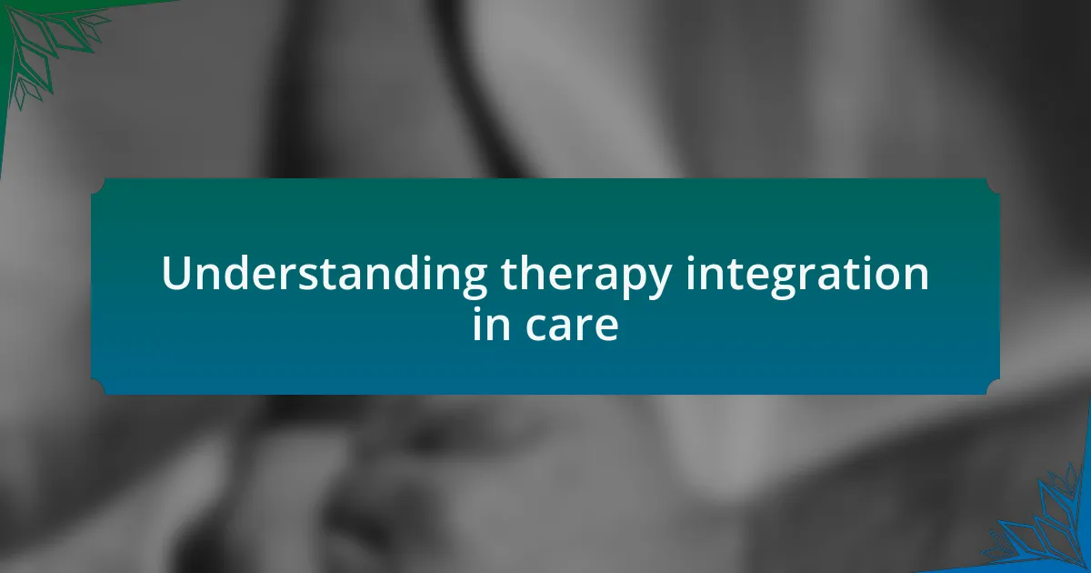 Understanding therapy integration in care